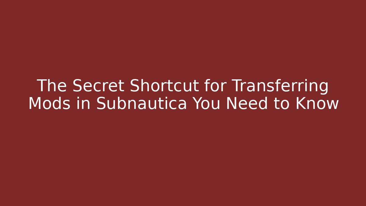 The Secret Shortcut for Transferring Mods in Subnautica You Need to Know