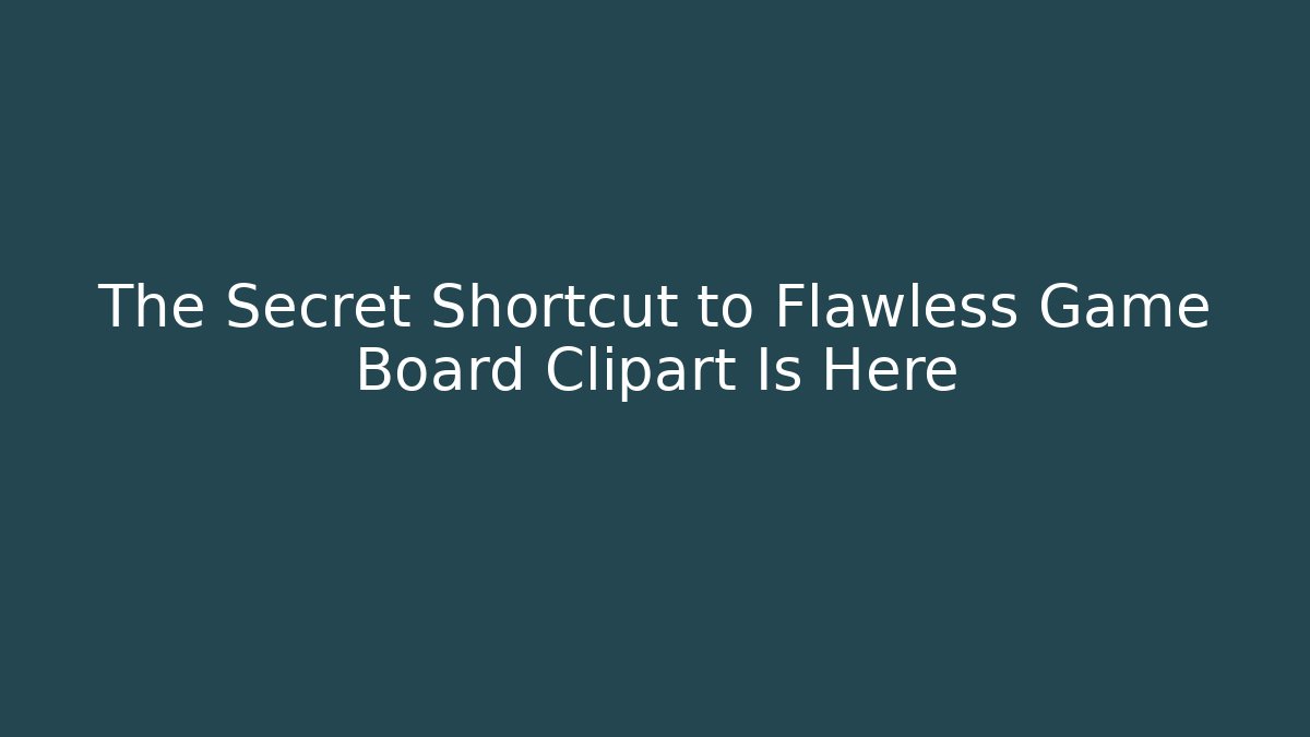 The Secret Shortcut to Flawless Game Board Clipart Is Here