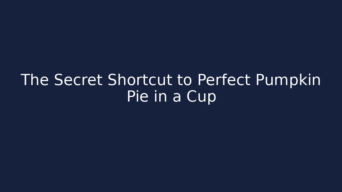 The Secret Shortcut to Perfect Pumpkin Pie in a Cup