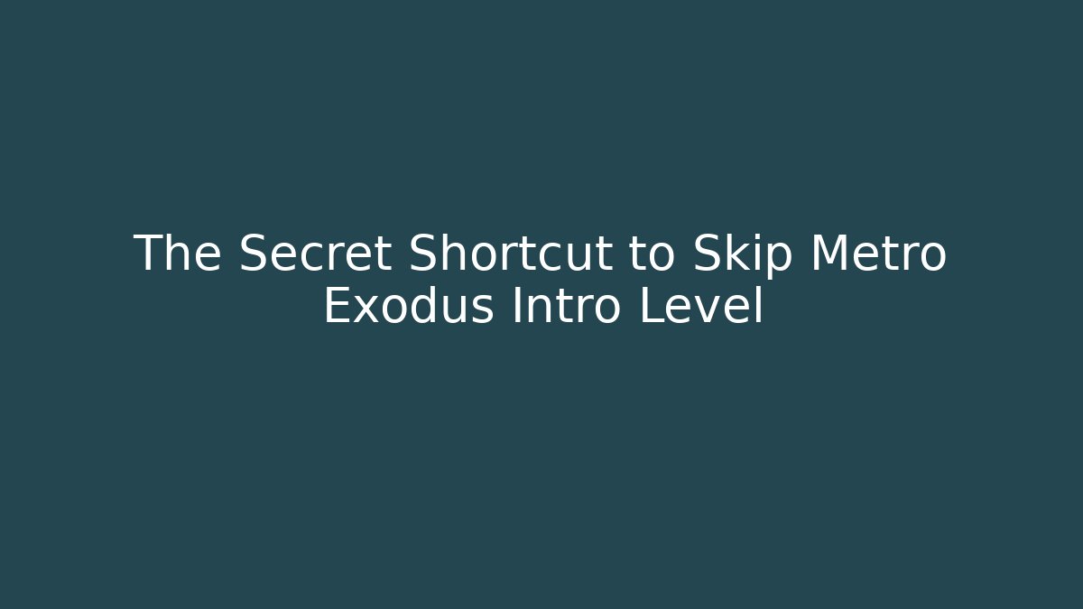 The Secret Shortcut to Skip Metro Exodus Intro Level