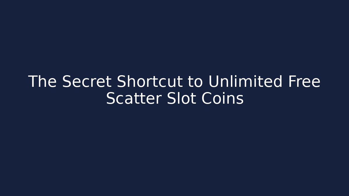 The Secret Shortcut to Unlimited Free Scatter Slot Coins