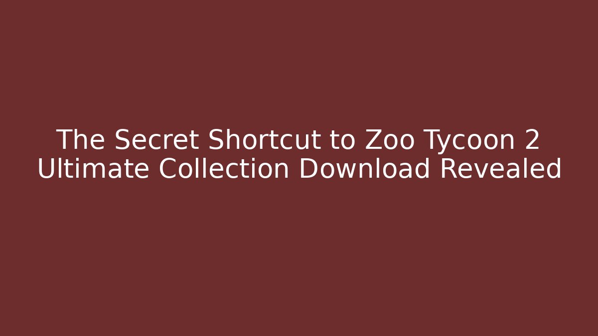 The Secret Shortcut to Zoo Tycoon 2 Ultimate Collection Download Revealed