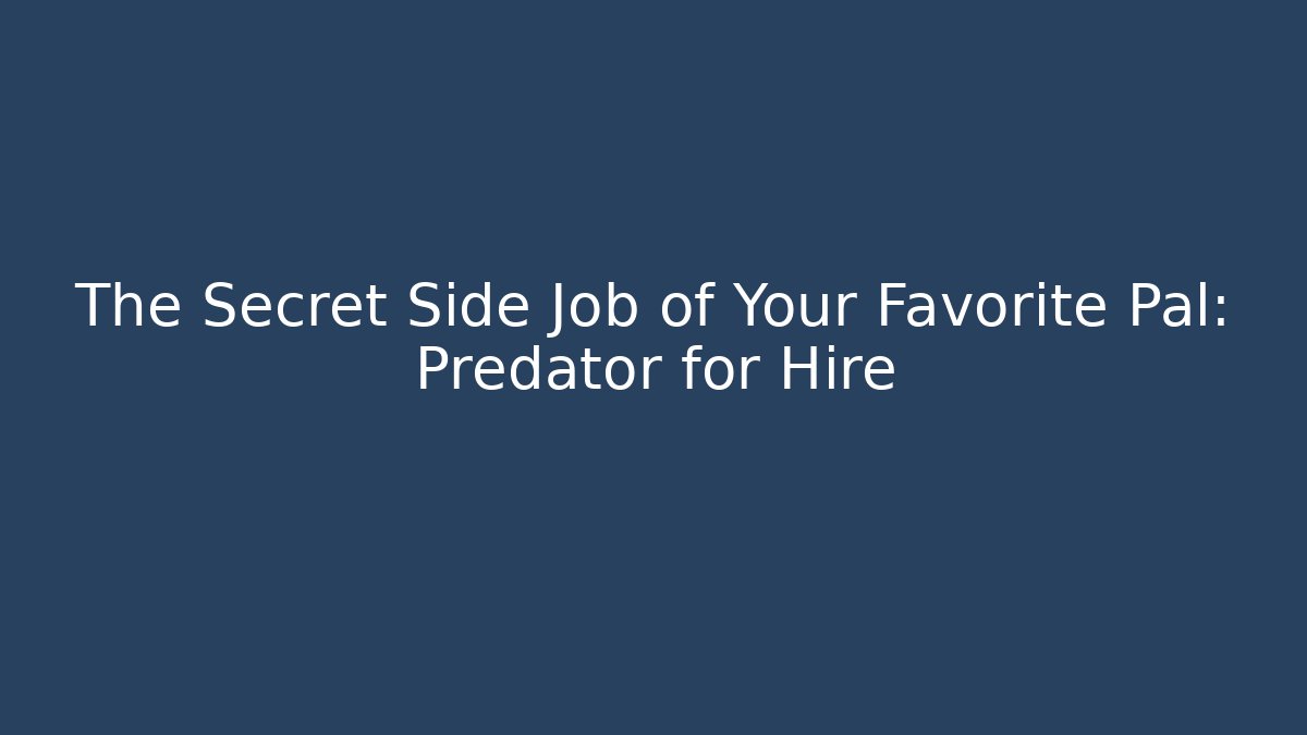 The Secret Side Job of Your Favorite Pal: Predator for Hire