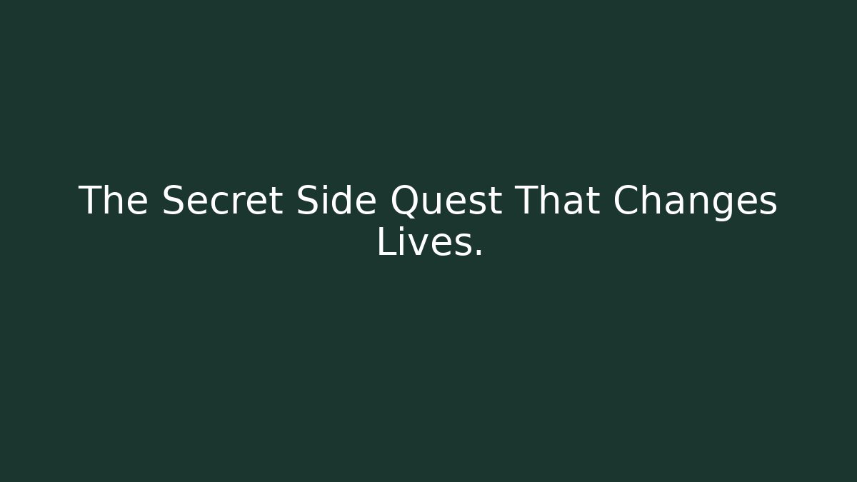 The Secret Side Quest That Changes Lives. - Create More Assets