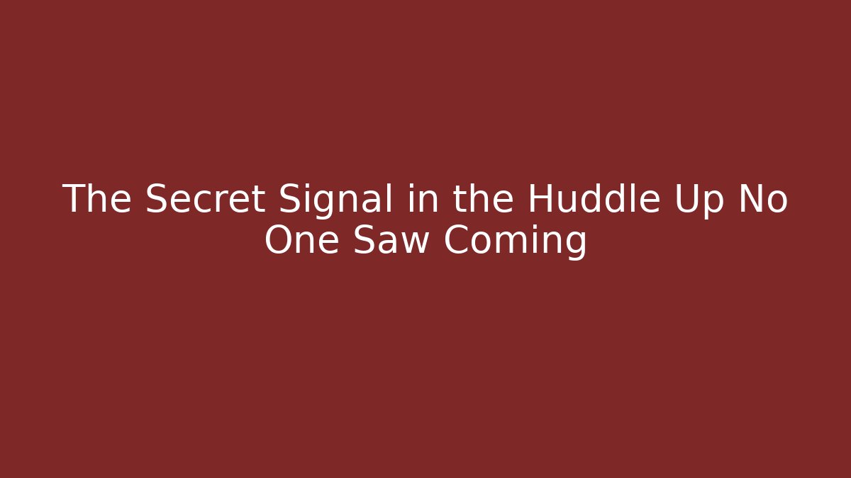 The Secret Signal in the Huddle Up No One Saw Coming