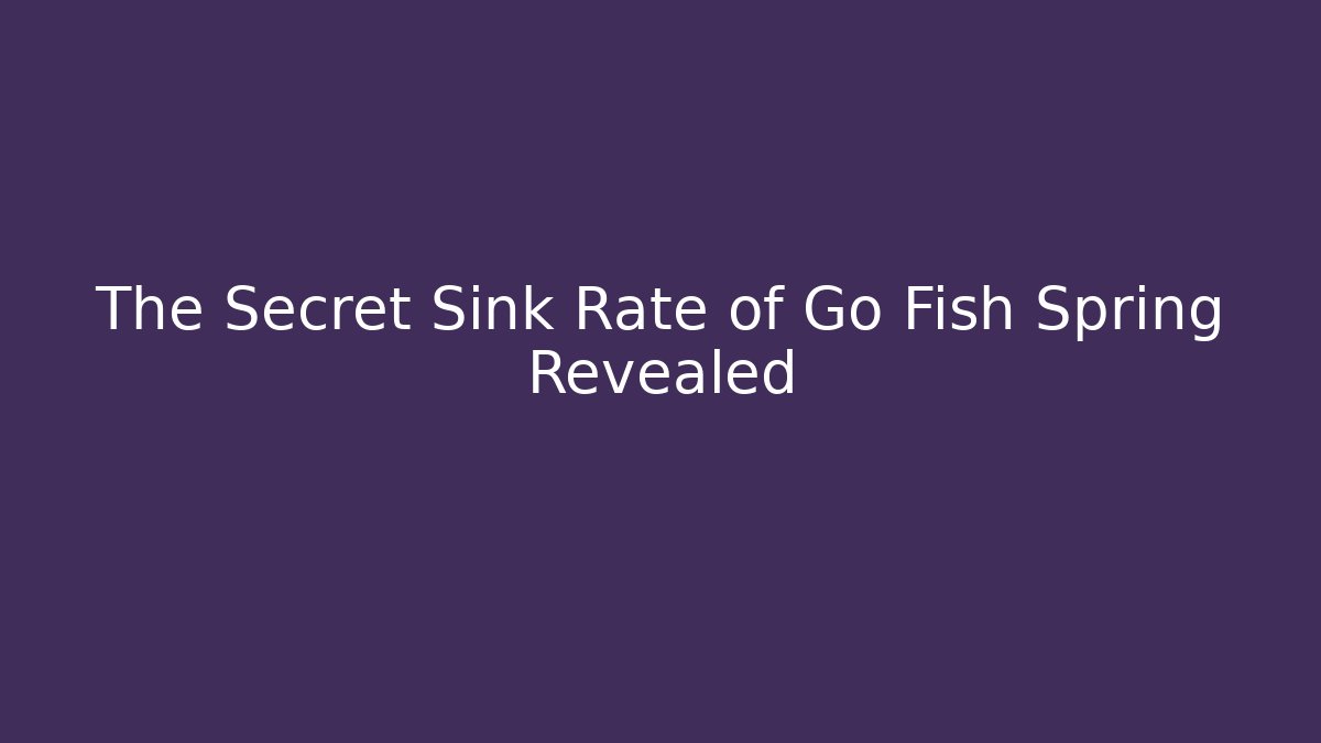 The Secret Sink Rate of Go Fish Spring Revealed