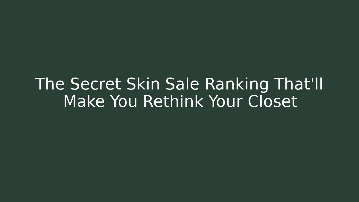 The Secret Skin Sale Ranking That'll Make You Rethink Your Closet