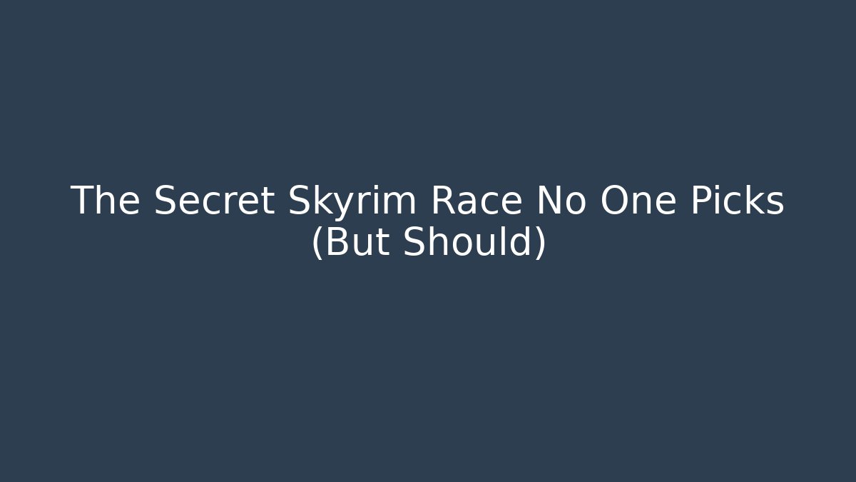 The Secret Skyrim Race No One Picks (But Should)