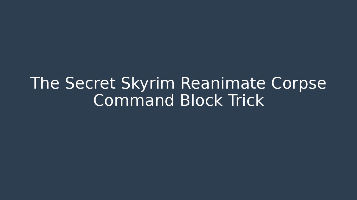 The Secret Skyrim Reanimate Corpse Command Block Trick - Create More Assets