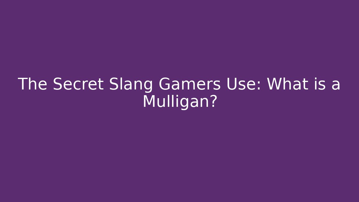 The Secret Slang Gamers Use: What is a Mulligan?