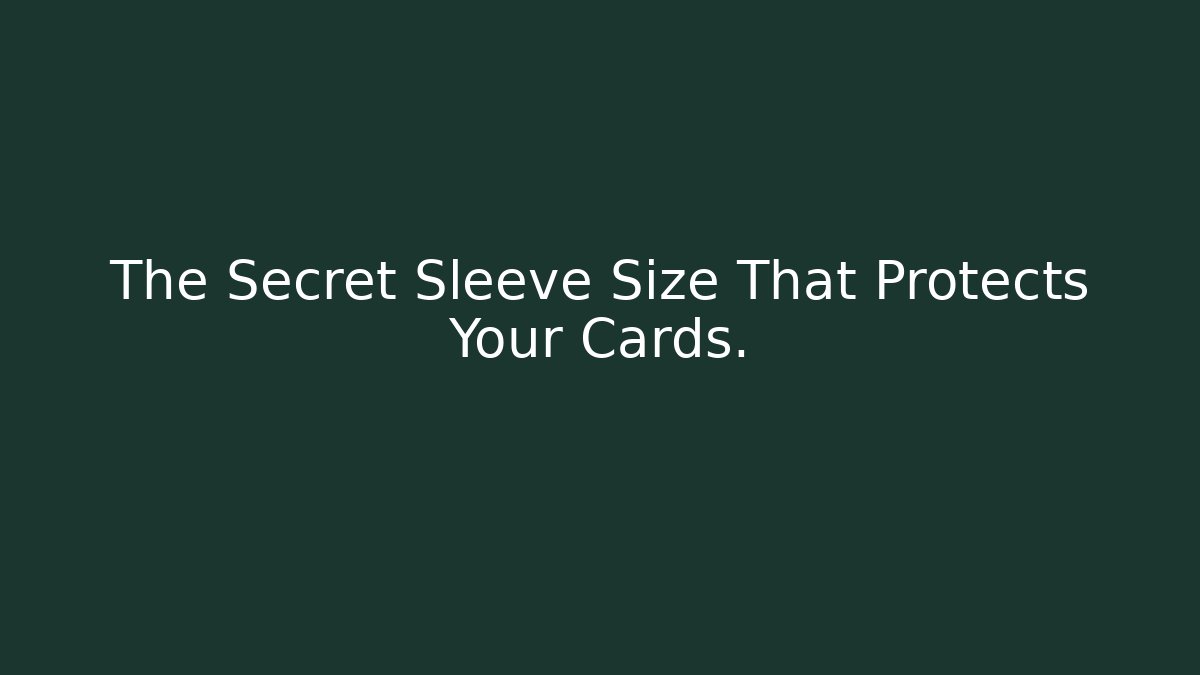 The Secret Sleeve Size That Protects Your Cards.