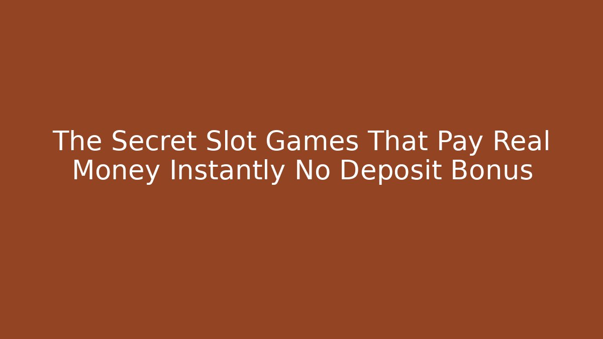The Secret Slot Games That Pay Real Money Instantly No Deposit Bonus