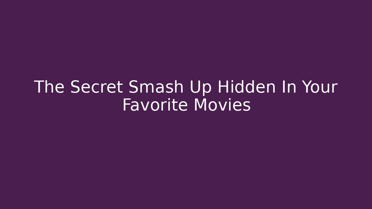The Secret Smash Up Hidden In Your Favorite Movies