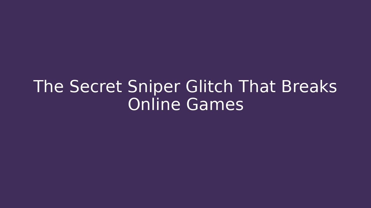 The Secret Sniper Glitch That Breaks Online Games
