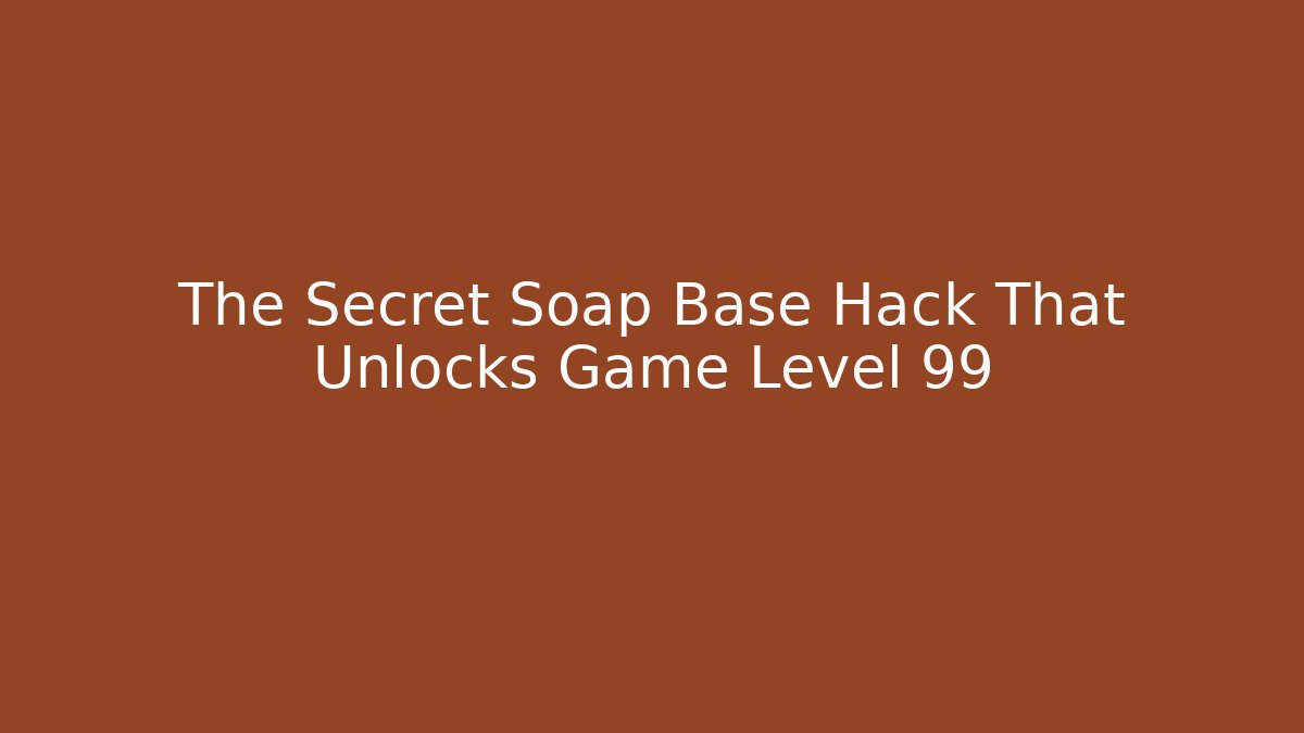 The Secret Soap Base Hack That Unlocks Game Level 99 - Create More Assets