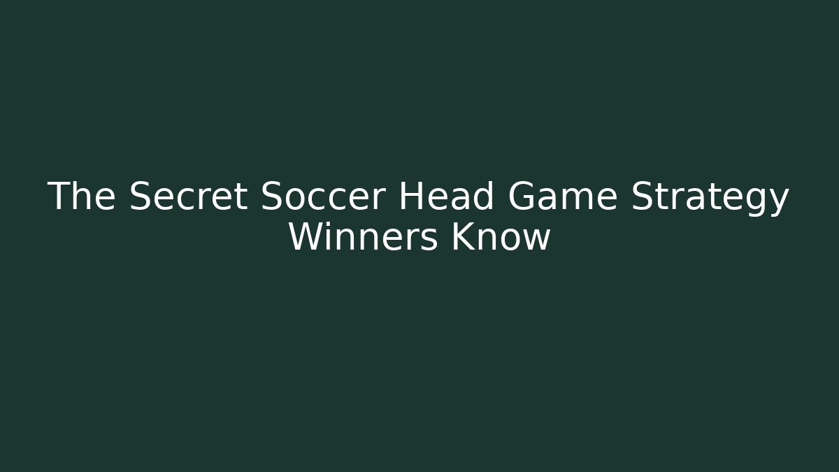 The Secret Soccer Head Game Strategy Winners Know
