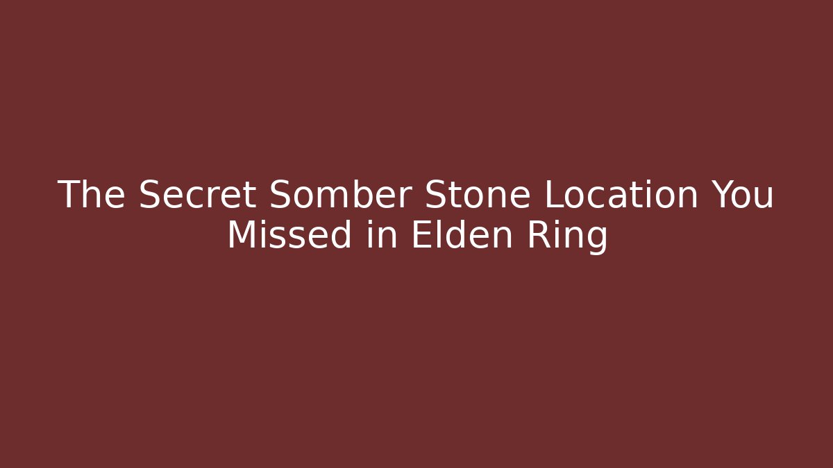 The Secret Somber Stone Location You Missed in Elden Ring - Create More Assets