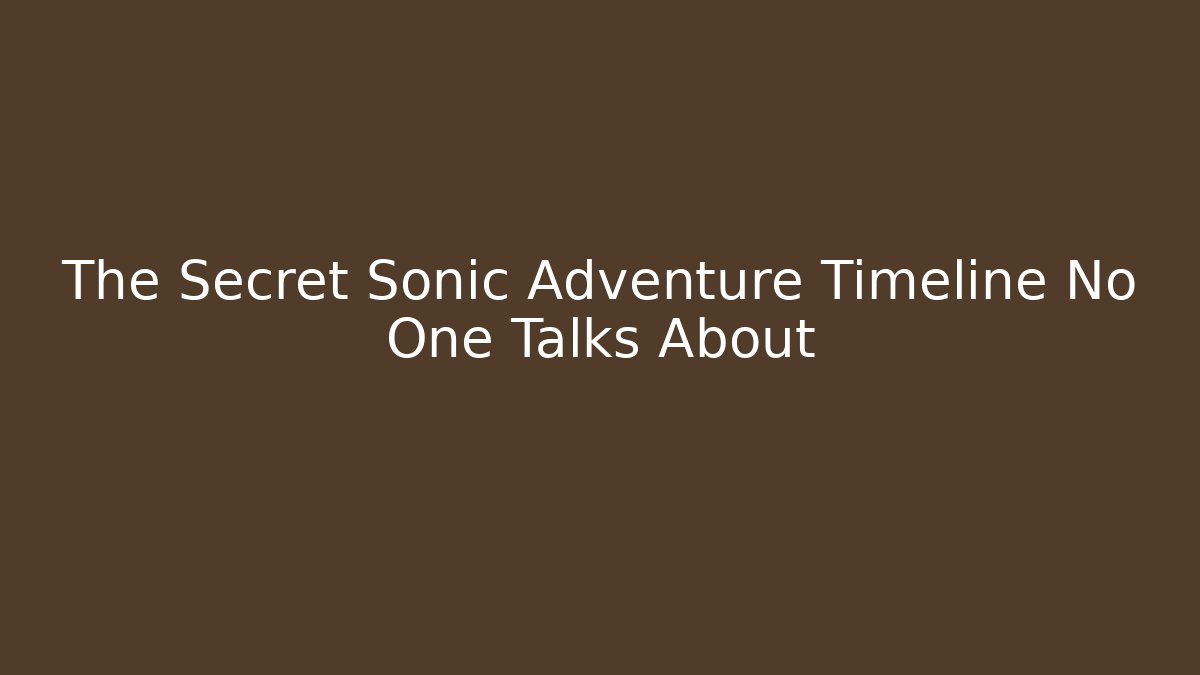 The Secret Sonic Adventure Timeline No One Talks About - Create More Assets