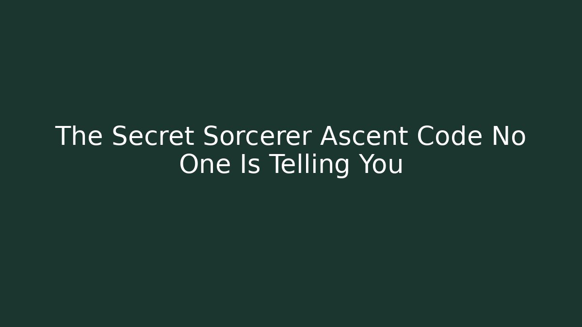 The Secret Sorcerer Ascent Code No One Is Telling You - Create More Assets