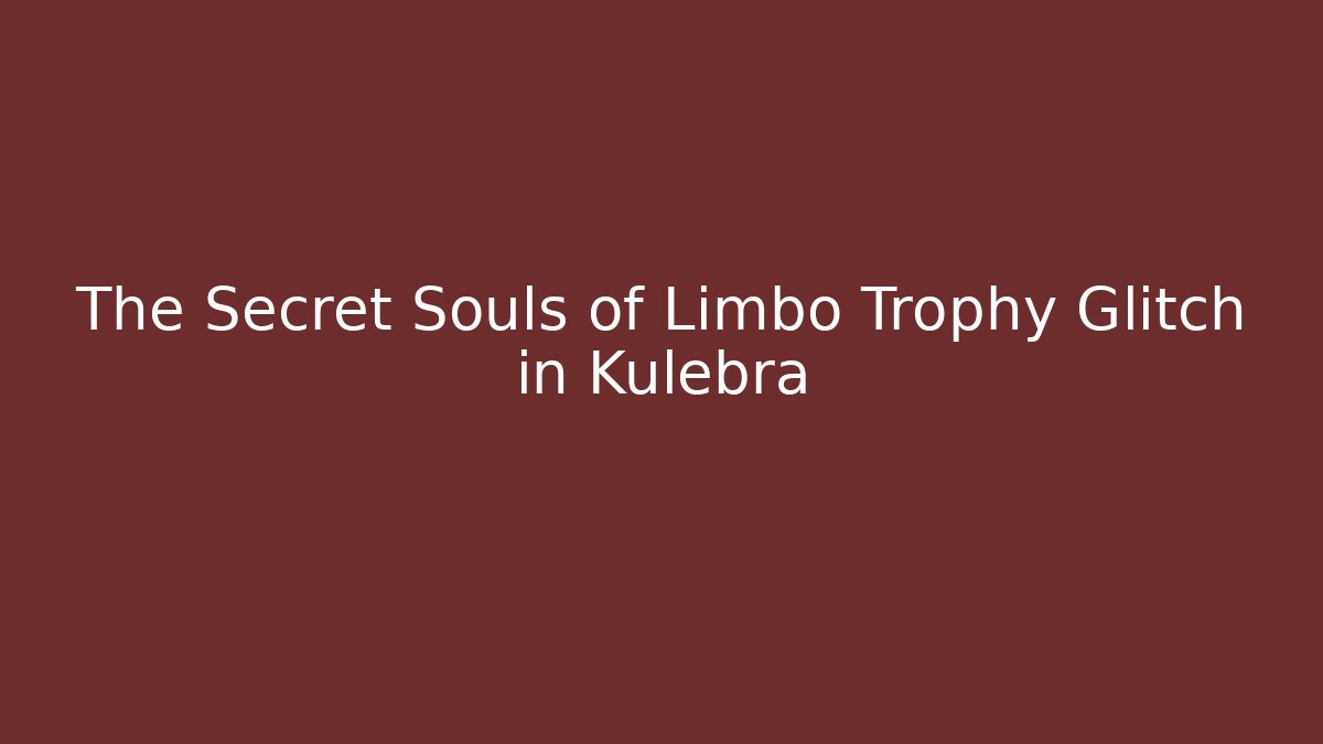 The Secret Souls of Limbo Trophy Glitch in Kulebra