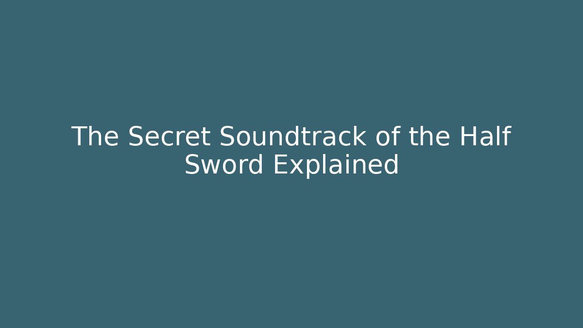 The Secret Soundtrack of the Half Sword Explained