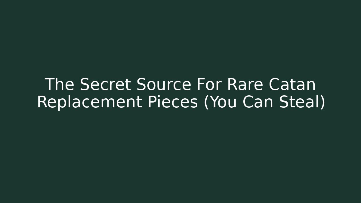 The Secret Source For Rare Catan Replacement Pieces (You Can Steal)