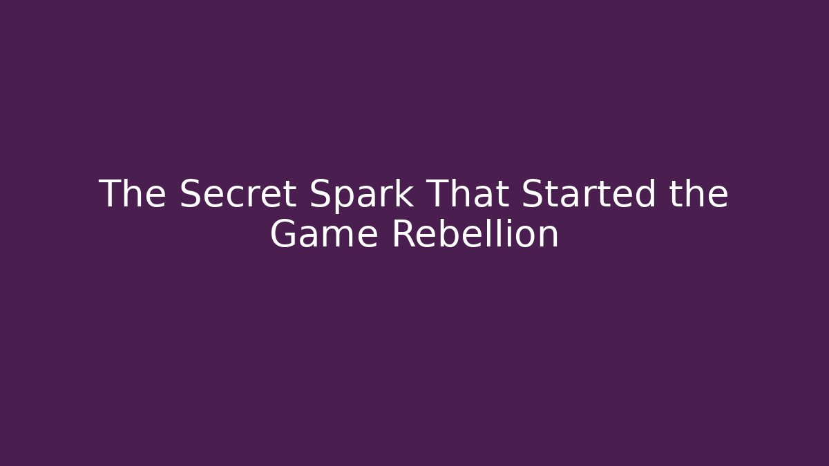 The Secret Spark That Started the Game Rebellion