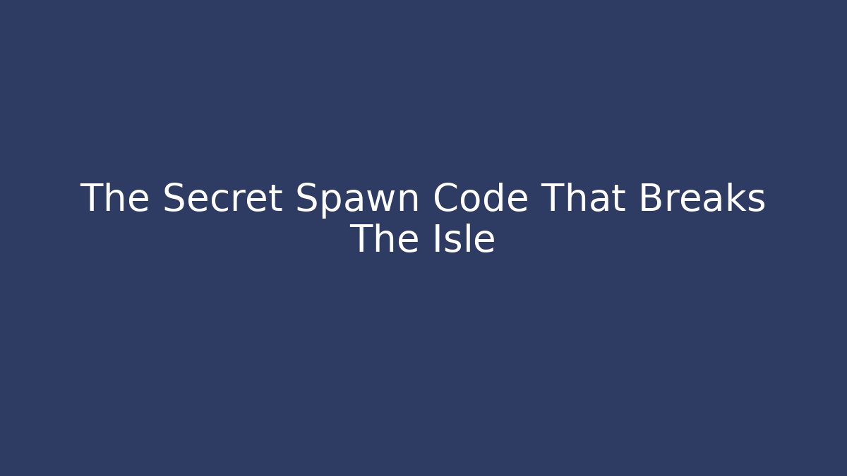 The Secret Spawn Code That Breaks The Isle