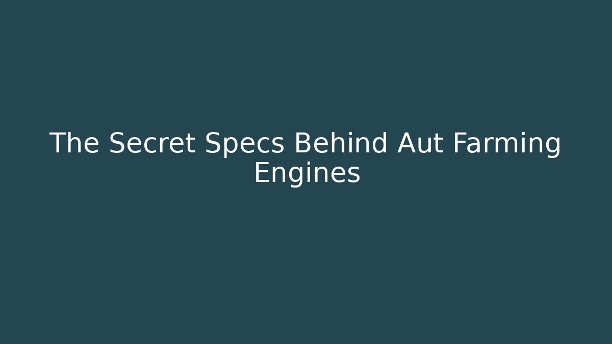 The Secret Specs Behind Aut Farming Engines