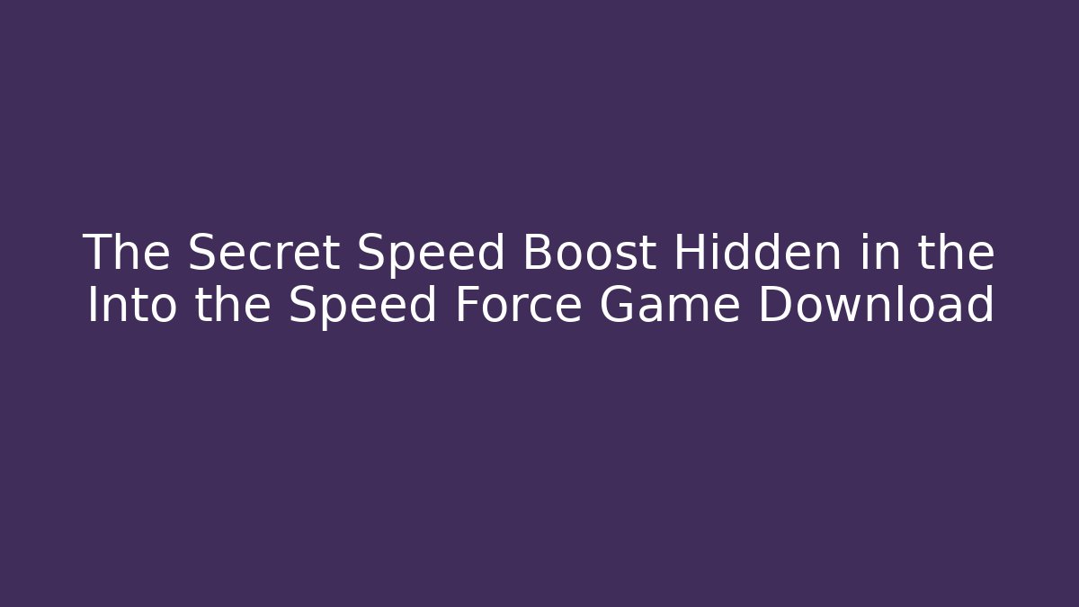 The Secret Speed Boost Hidden in the Into the Speed Force Game Download