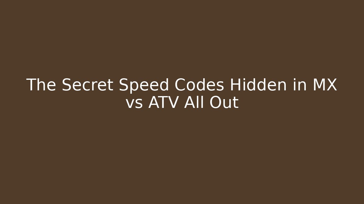 The Secret Speed Codes Hidden in MX vs ATV All Out