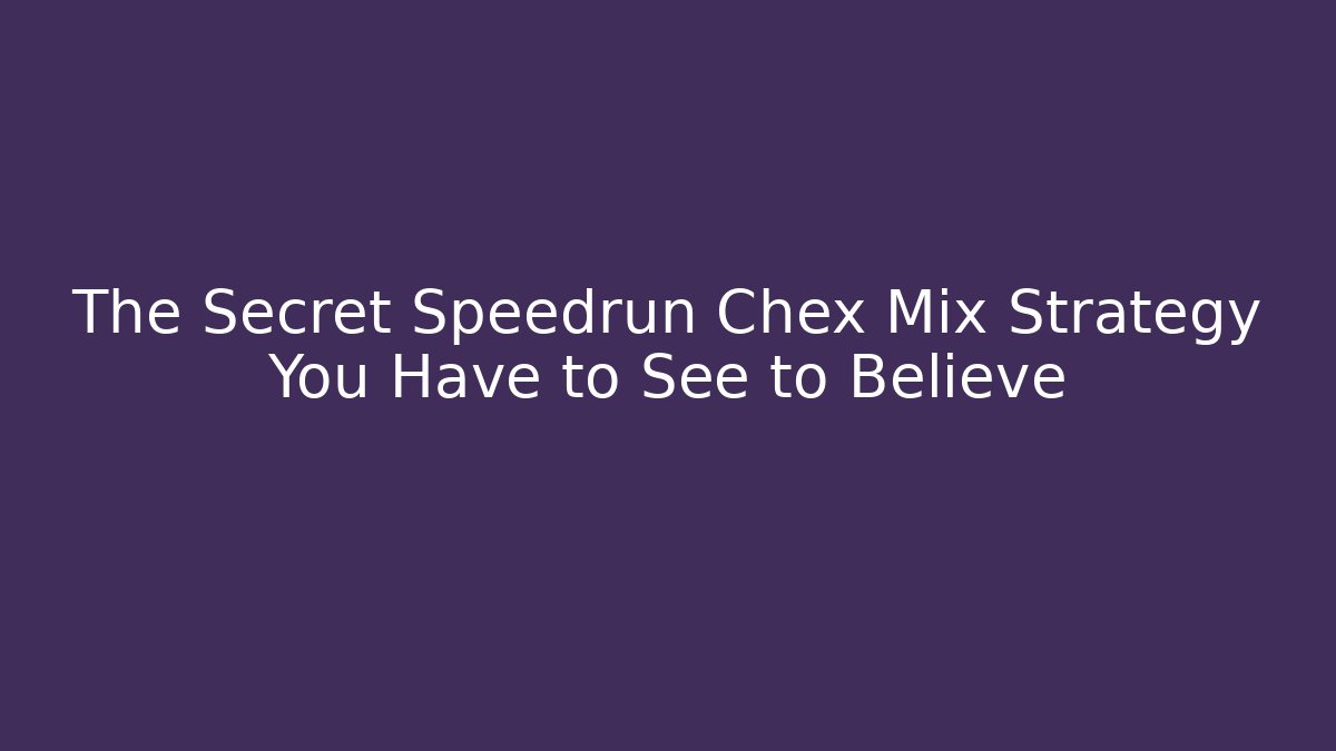 The Secret Speedrun Chex Mix Strategy You Have to See to Believe