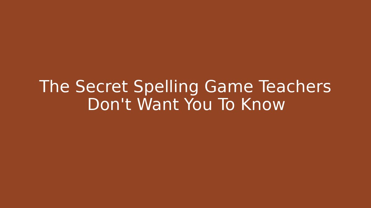 The Secret Spelling Game Teachers Don't Want You To Know