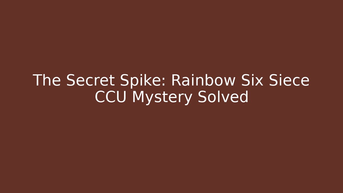 The Secret Spike: Rainbow Six Siece CCU Mystery Solved