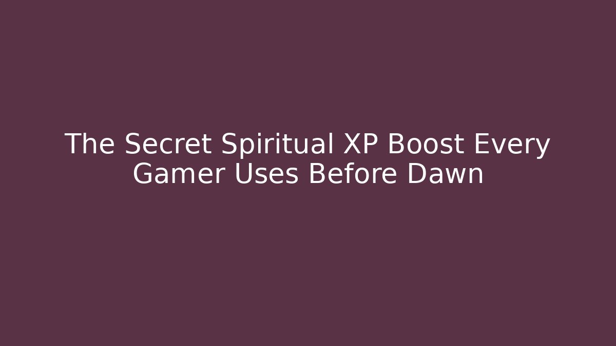The Secret Spiritual XP Boost Every Gamer Uses Before Dawn