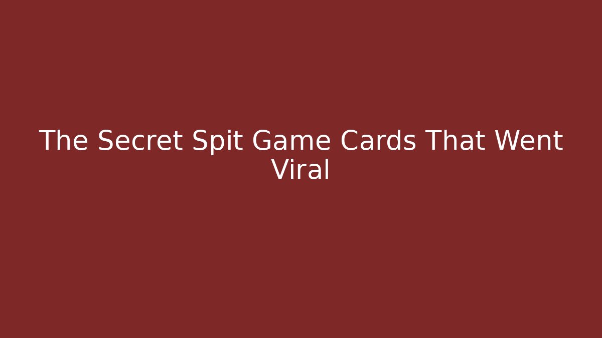 The Secret Spit Game Cards That Went Viral