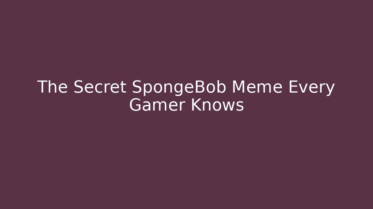 The Secret SpongeBob Meme Every Gamer Knows