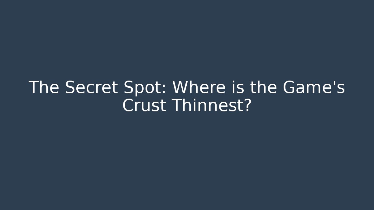 The Secret Spot: Where is the Game's Crust Thinnest?