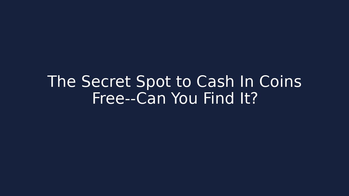The Secret Spot to Cash In Coins Free—Can You Find It?