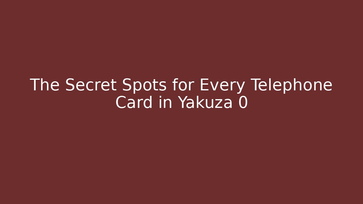 The Secret Spots for Every Telephone Card in Yakuza 0