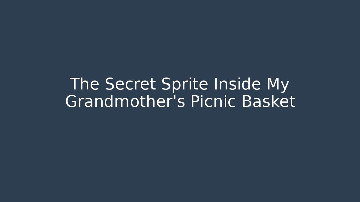 The Secret Sprite Inside My Grandmother’s Picnic Basket