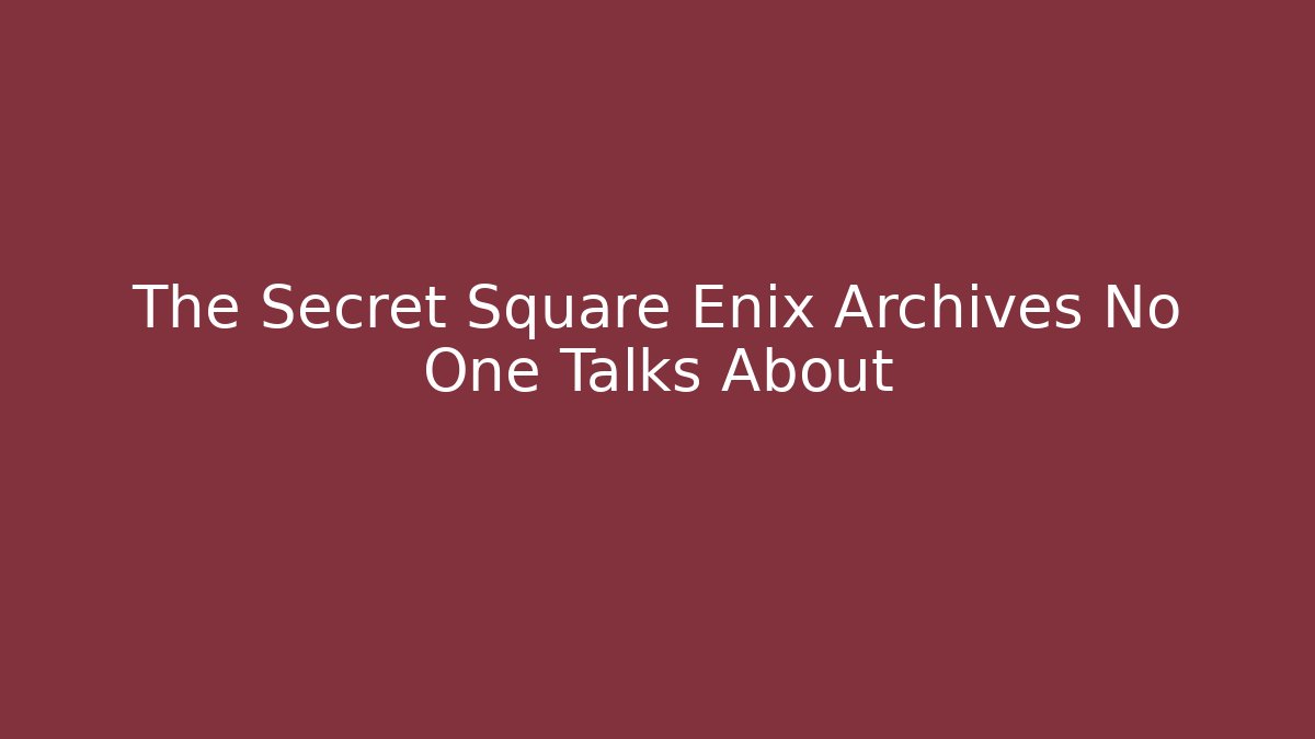 The Secret Square Enix Archives No One Talks About - Create More Assets