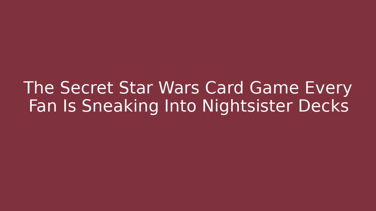 The Secret Star Wars Card Game Every Fan Is Sneaking Into Nightsister Decks