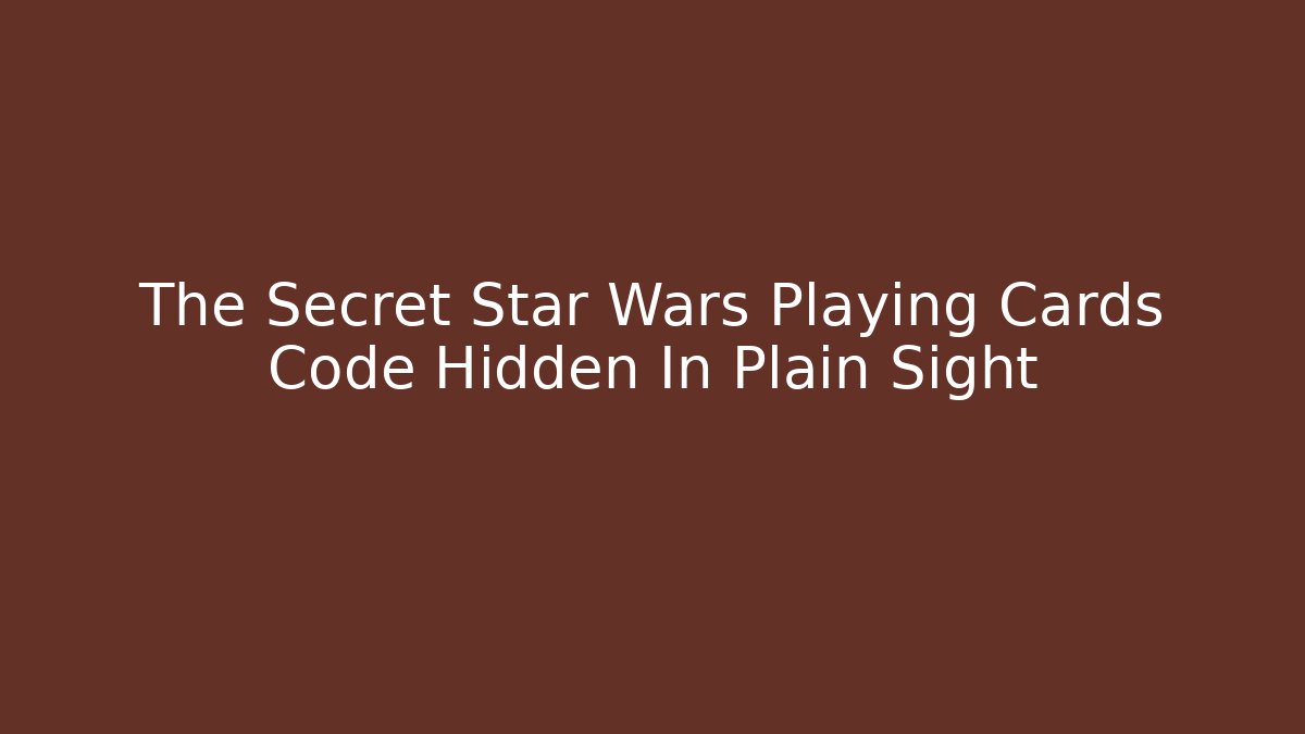 The Secret Star Wars Playing Cards Code Hidden In Plain Sight - Create More Assets