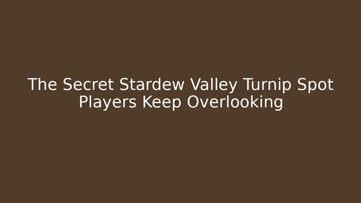 The Secret Stardew Valley Turnip Spot Players Keep Overlooking