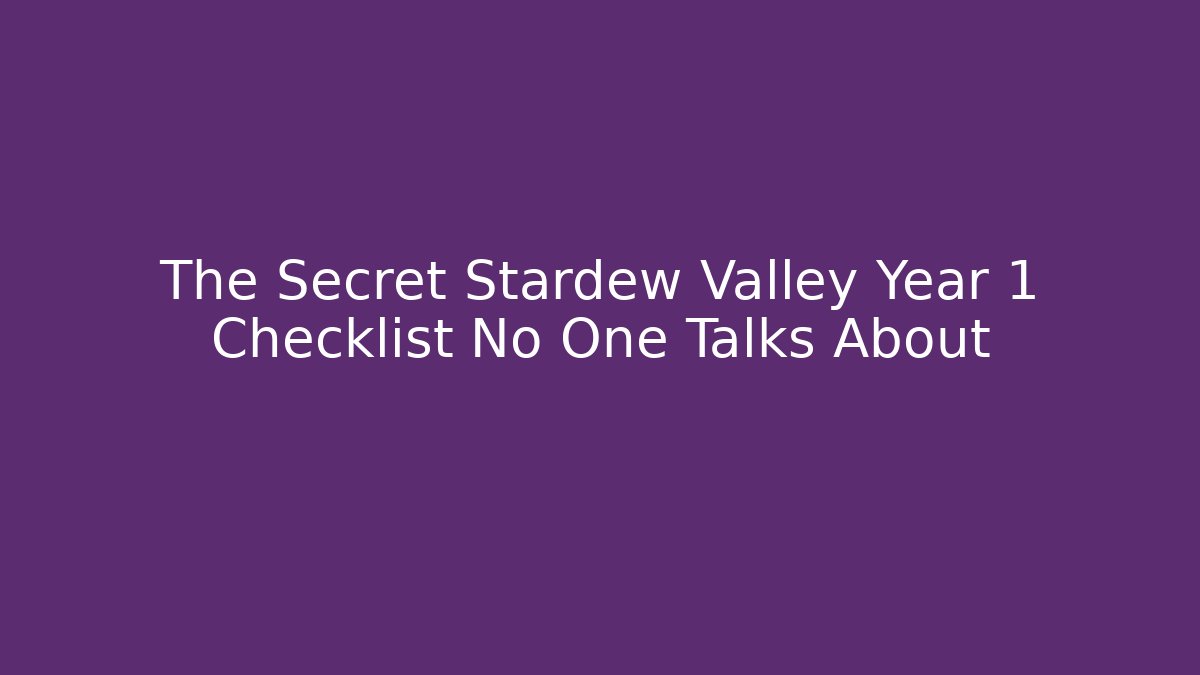 The Secret Stardew Valley Year 1 Checklist No One Talks About