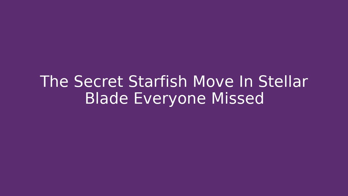 The Secret Starfish Move In Stellar Blade Everyone Missed