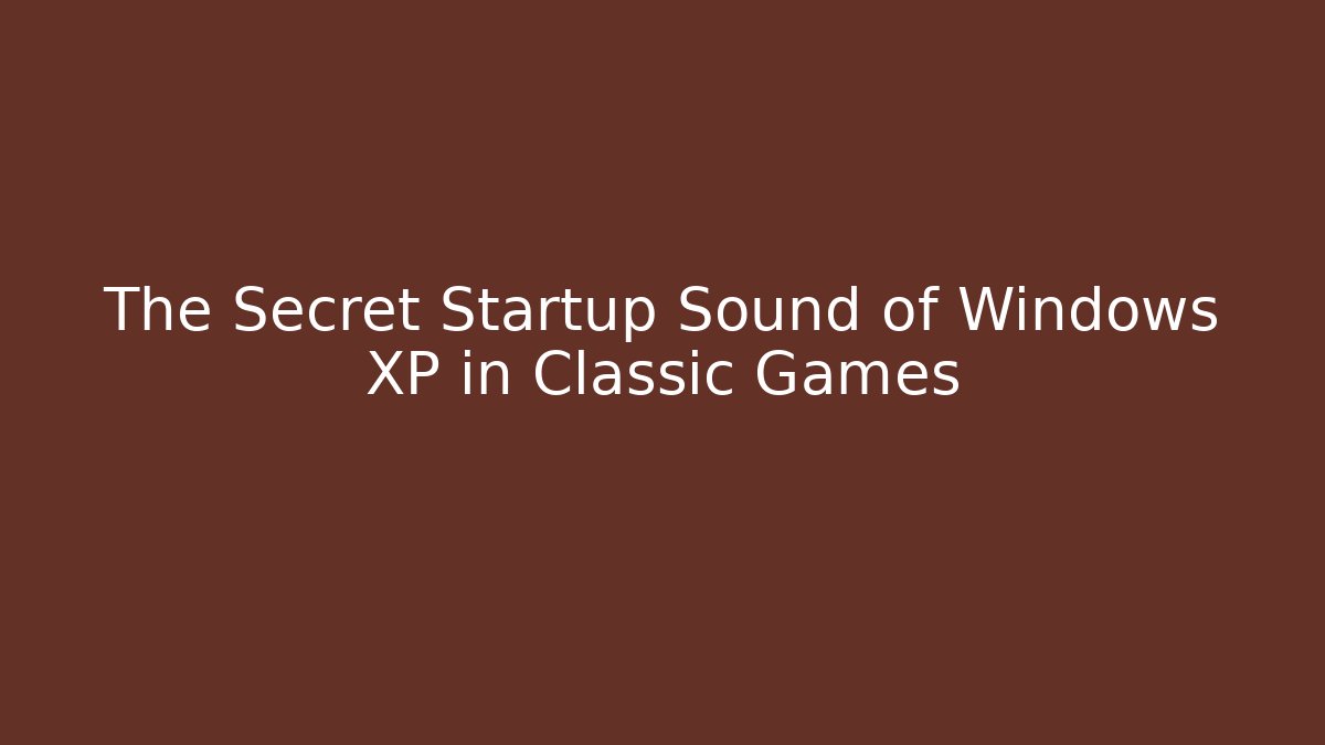 The Secret Startup Sound of Windows XP in Classic Games
