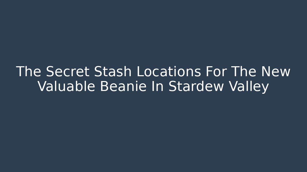 The Secret Stash Locations For The New Valuable Beanie In Stardew Valley