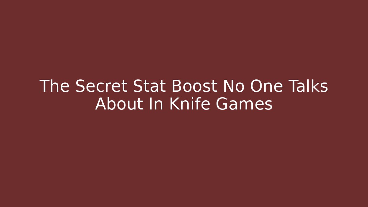 The Secret Stat Boost No One Talks About In Knife Games